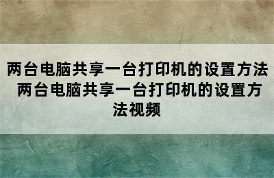 两台电脑共享一台打印机的设置方法 两台电脑共享一台打印机的设置方法视频